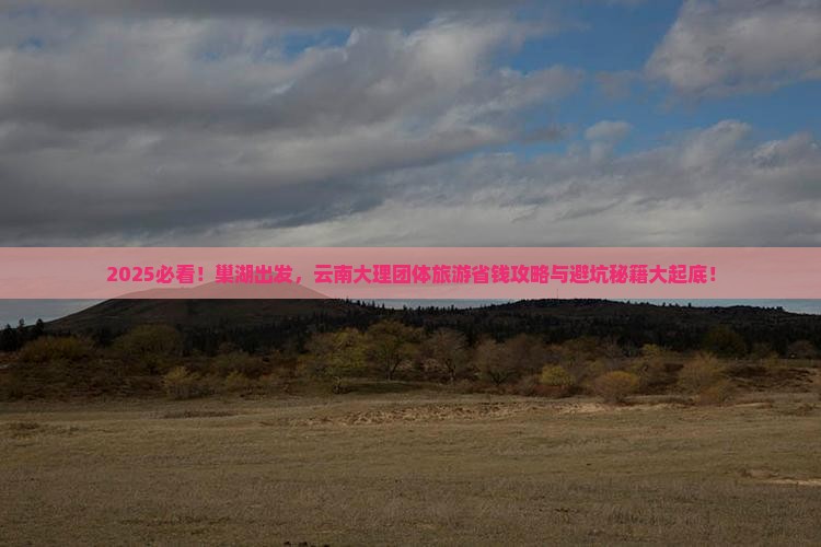 巢湖到云南大理团体旅游