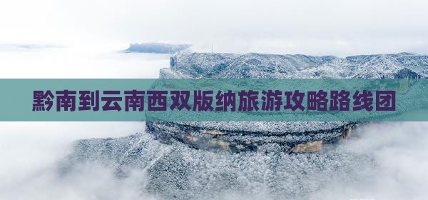 黔南到云南西双版纳旅游
