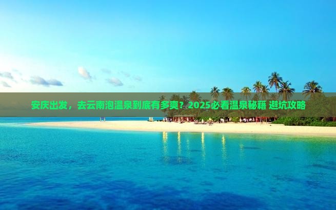 安庆到云南温泉景点