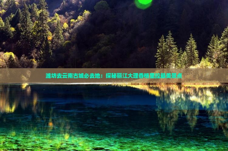 潍坊去云南古城必去地