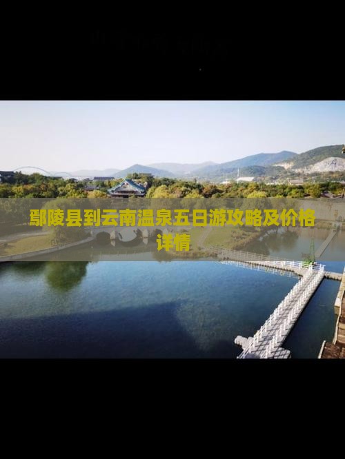 鄢陵县到云南温泉五日游攻略及价格详情