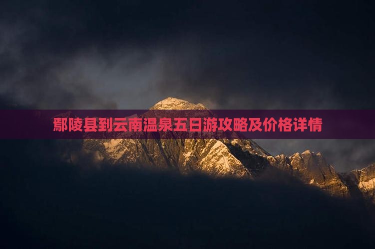 鄢陵县到云南温泉五日游攻略及价格详情