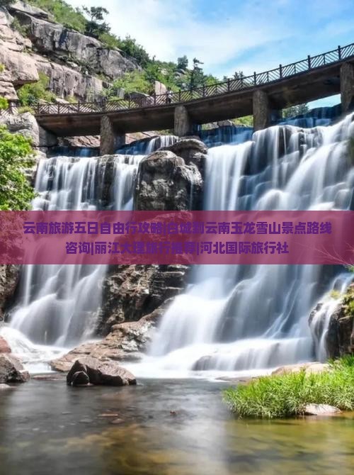云南旅游五日自由行攻略|白城到云南玉龙雪山景点路线咨询|丽江大理旅行推荐|河北国际旅行社