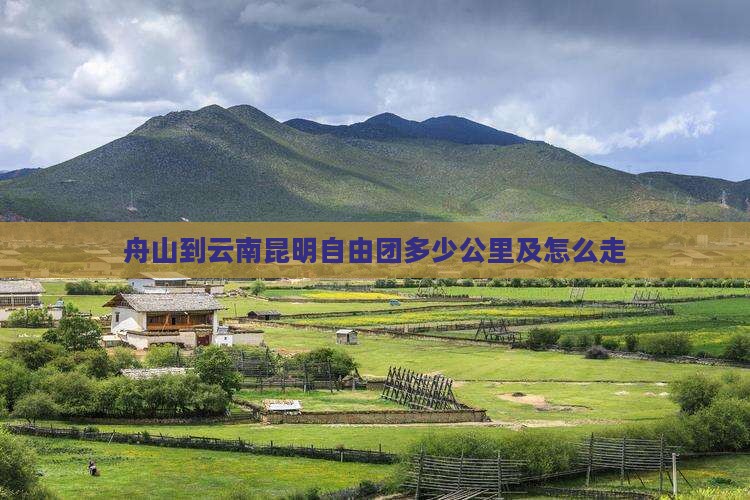 舟山到云南昆明自由团多少公里及怎么走