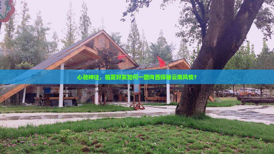 心驰神往，临夏好友如何一路向西探秘云南风情？