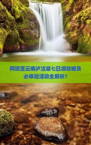 阿坝至云南泸沽湖七日游攻略及必体验活动全解析？