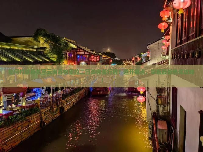 如何打造莱芜至云南香格里拉二日游完美行程？避开痛点，掌握最新热词攻略！