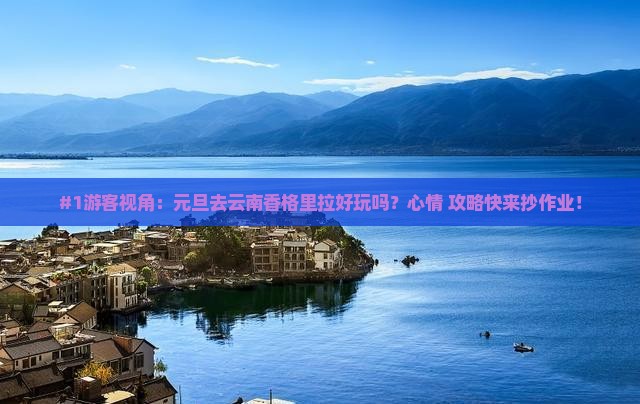 #1游客视角：元旦去云南香格里拉好玩吗？心情+攻略快来抄作业！