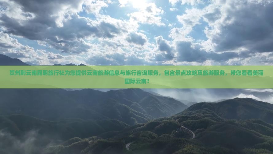 贺州到云南昆明旅行社为您提供云南旅游信息与旅行咨询服务，包含景点攻略及旅游服务，带您看看美丽国际云南！