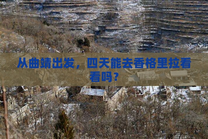 从曲靖出发，四天能去香格里拉看看吗？