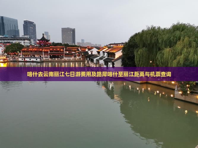 喀什去云南丽江七日游费用及路犀喀什至丽江距离与机票查询