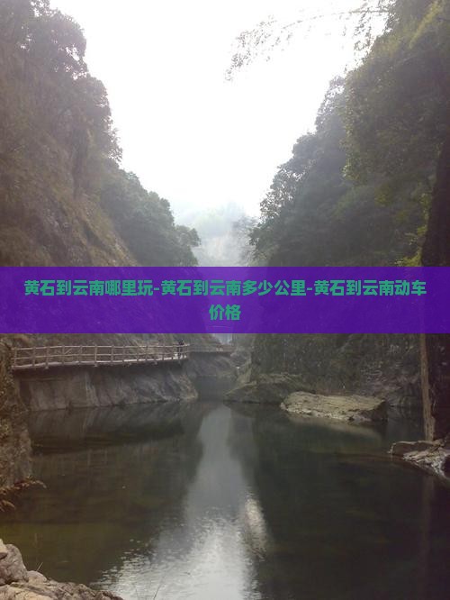 黄石到云南哪里玩-黄石到云南多少公里-黄石到云南动车价格