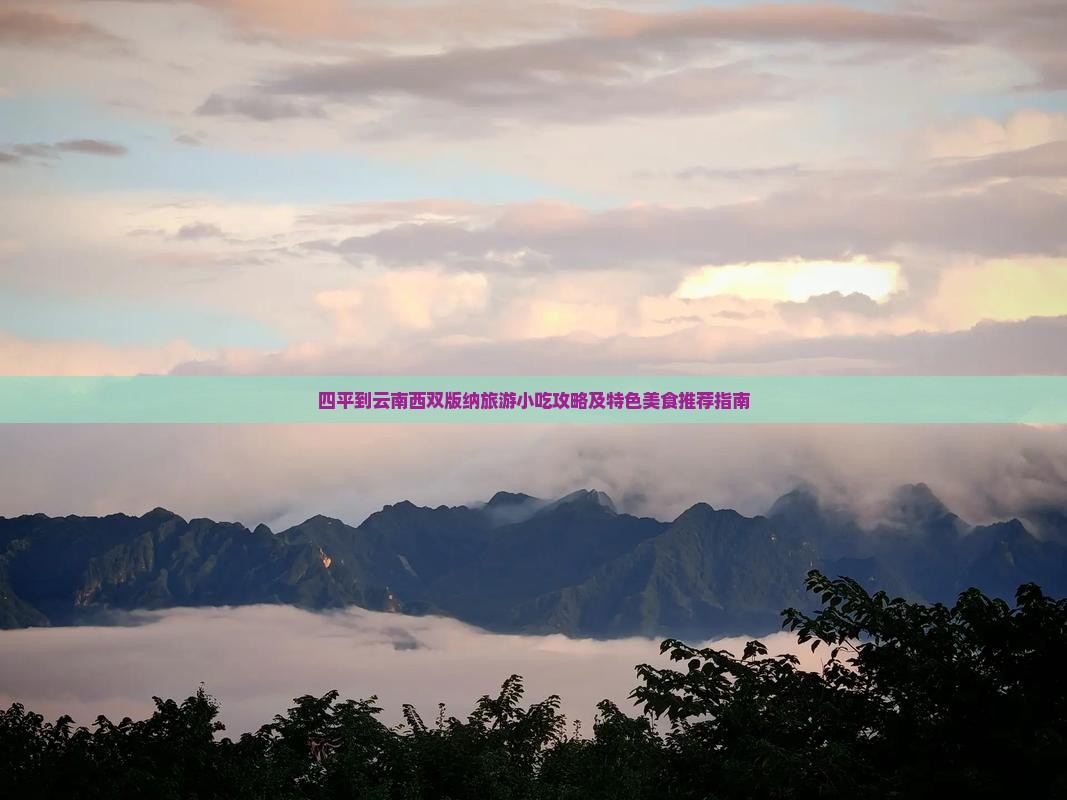 四平到云南西双版纳旅游小吃攻略及特色美食推荐指南