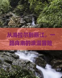 从海拉尔到丽江，一路向南的浪漫冒险，你准备好了吗？