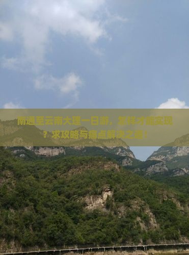 南通至云南大理一日游，怎样才能实现？求攻略与痛点解决之道！