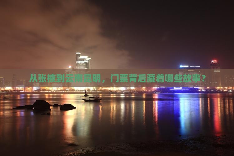 从张掖到云南昆明，门票背后藏着哪些故事？
