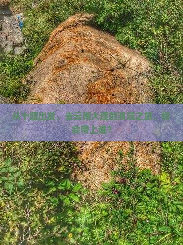 从十堰出发，去云南大理的浪漫之旅，你会带上谁？