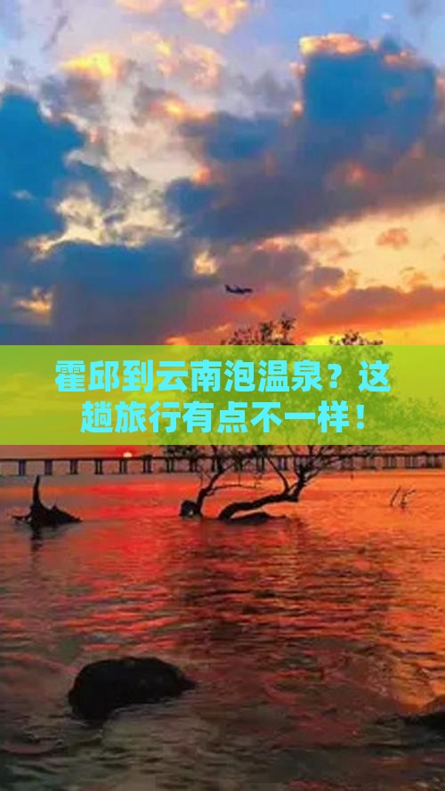 霍邱到云南泡温泉？这趟旅行有点不一样！