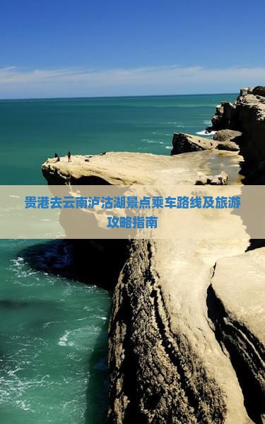贵港去云南泸沽湖景点乘车路线及旅游攻略指南