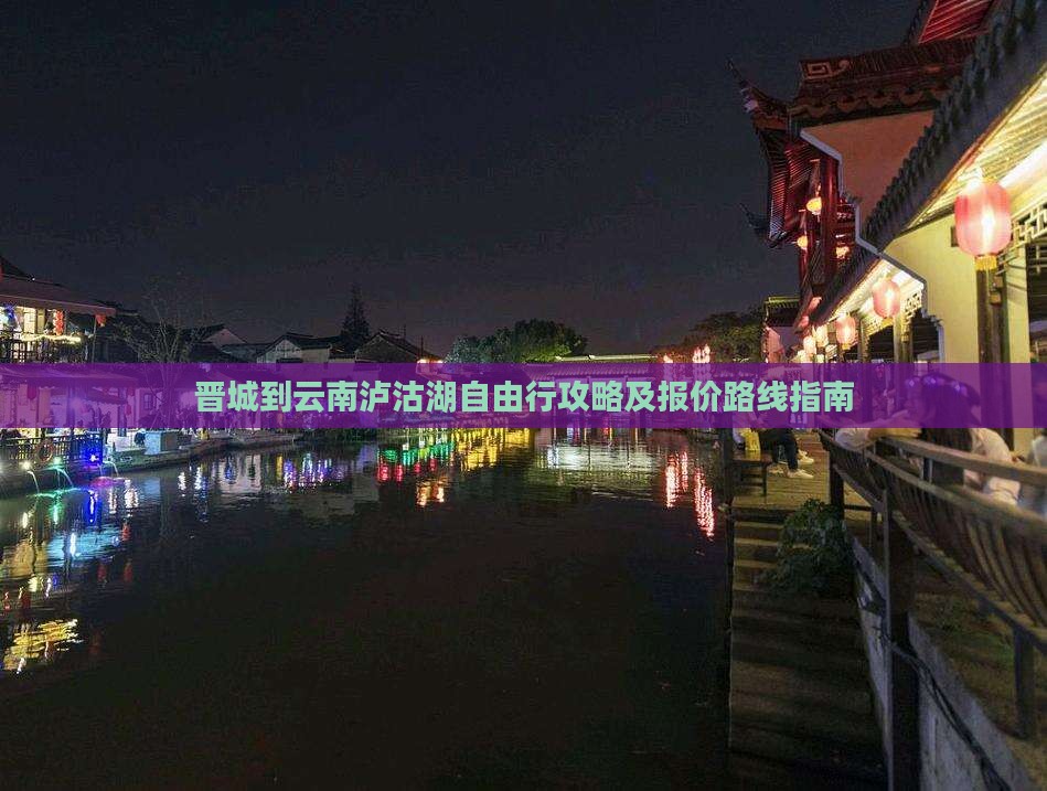 晋城到云南泸沽湖自由行攻略及报价路线指南