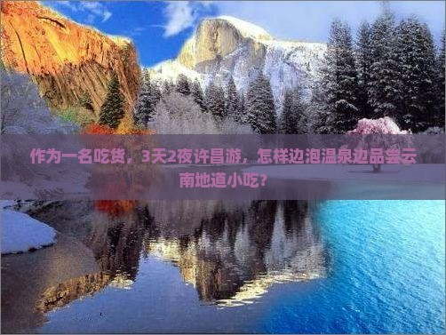 作为一名吃货，3天2夜许昌游，怎样边泡温泉边品尝云南地道小吃？