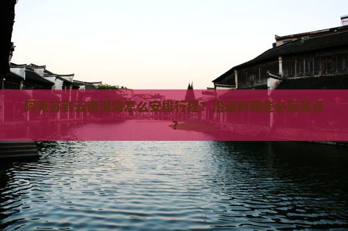 阿克苏到云南洱海怎么安排行程？沿途有哪些必玩景点？