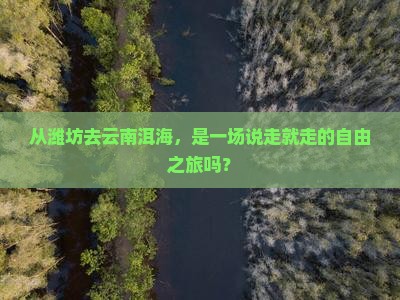 从潍坊去云南洱海，是一场说走就走的自由之旅吗？