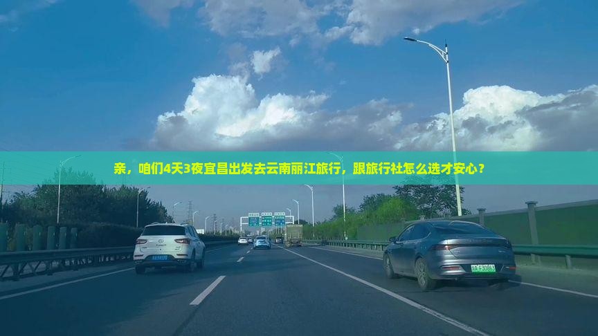 亲，咱们4天3夜宜昌出发去云南丽江旅行，跟旅行社怎么选才安心？