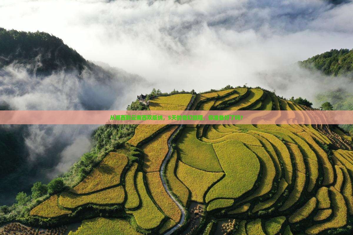 从湘西到云南西双版纳，5天的奇幻旅程，你准备好了吗？