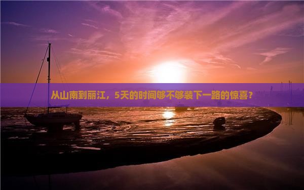 从山南到丽江，5天的时间够不够装下一路的惊喜？
