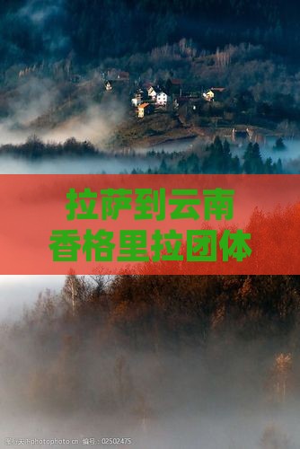 拉萨到云南香格里拉团体旅游