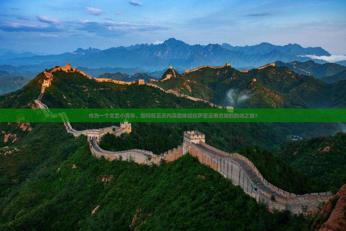 作为一个文艺小青年，如何在五天内深度体验拉萨至云南古城的韵味之旅？