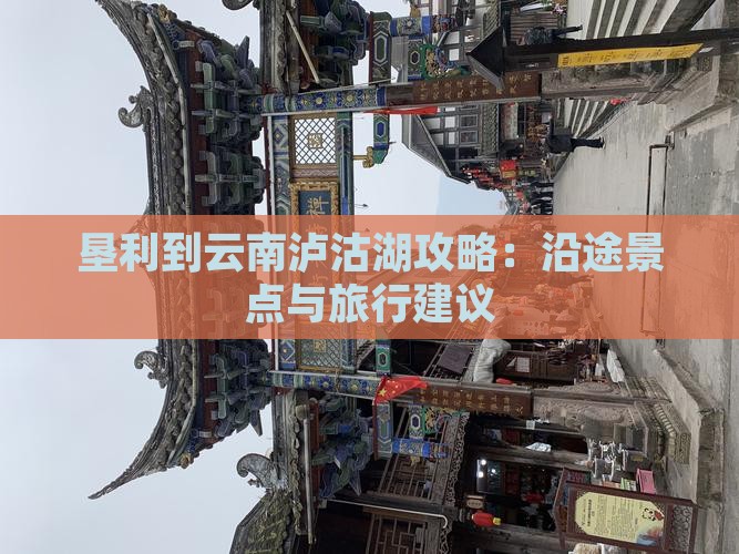垦利到云南泸沽湖攻略：沿途景点与旅行建议