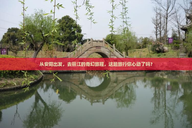 从安阳出发，去丽江的奇幻旅程，这趟旅行你心动了吗？