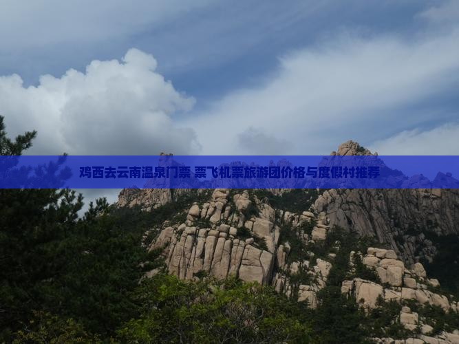 鸡西去云南温泉门票+票飞机票旅游团价格与度假村推荐