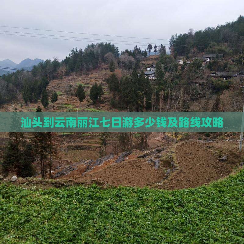 汕头到云南丽江七日游多少钱及路线攻略