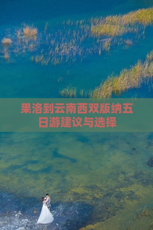 果洛到云南西双版纳五日游建议与选择