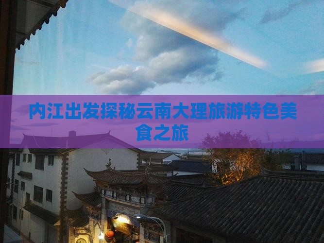 内江出发探秘云南大理旅游特色美食之旅