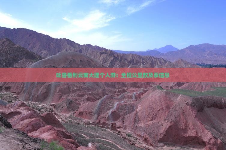 吐鲁番到云南大理个人游：全程公里数及票信息