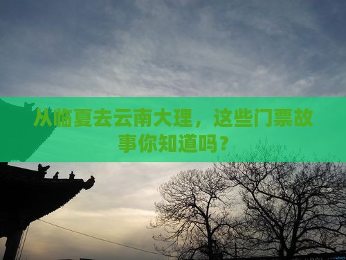 从临夏去云南大理，这些门票故事你知道吗？