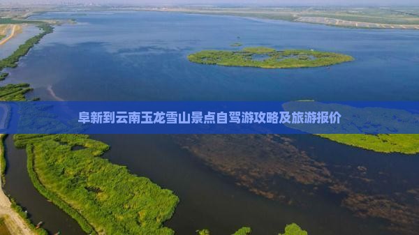 阜新到云南玉龙雪山景点自驾游攻略及旅游报价
