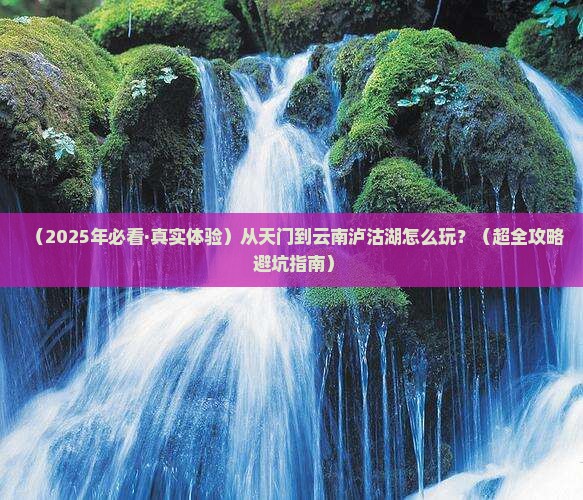 天门去云南泸沽湖哪里玩