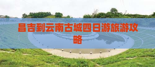 昌吉到云南古城四日游
