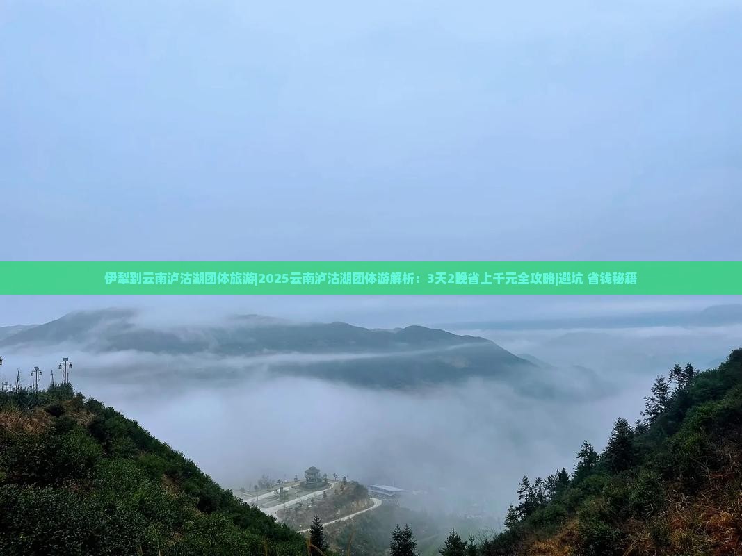 伊犁到云南泸沽湖团体旅游