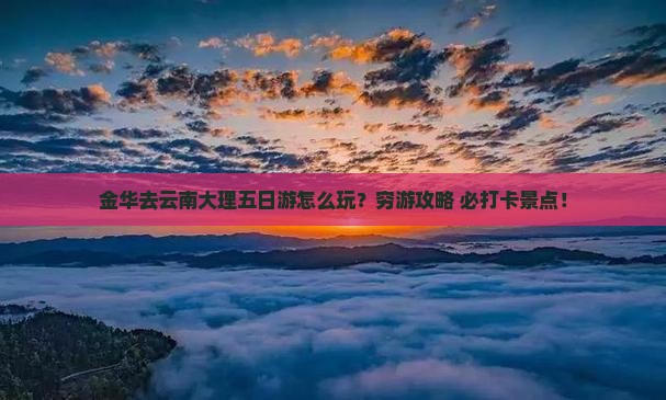 金华去云南大理五日游