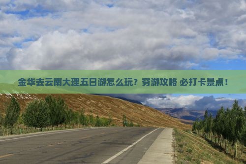金华去云南大理五日游
