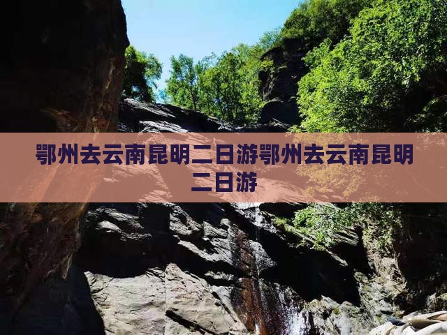 鄂州去云南昆明二日游