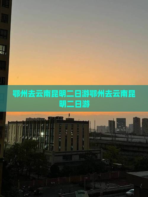 鄂州去云南昆明二日游