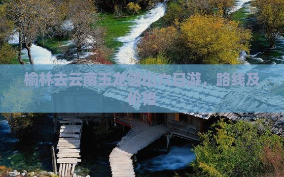 榆林去云南玉龙雪山六日游