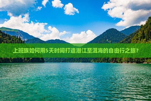 上班族如何用5天时间打造潜江至洱海的自由行之旅？